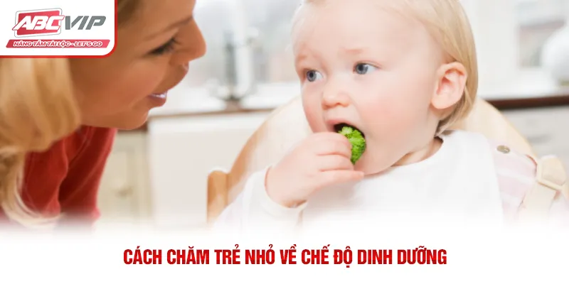 Cách Chăm Trẻ Nhỏ: Những Điều Ba Mẹ Cần Biết 2 Cách chăm trẻ nhỏ về chế độ dinh dưỡng